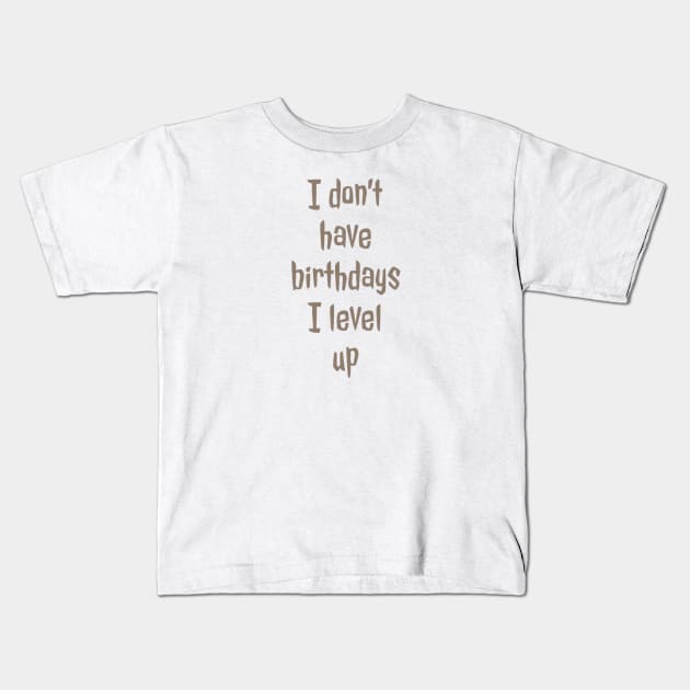 I don’t have birthdays I level up Kids T-Shirt by GAMINGQUOTES